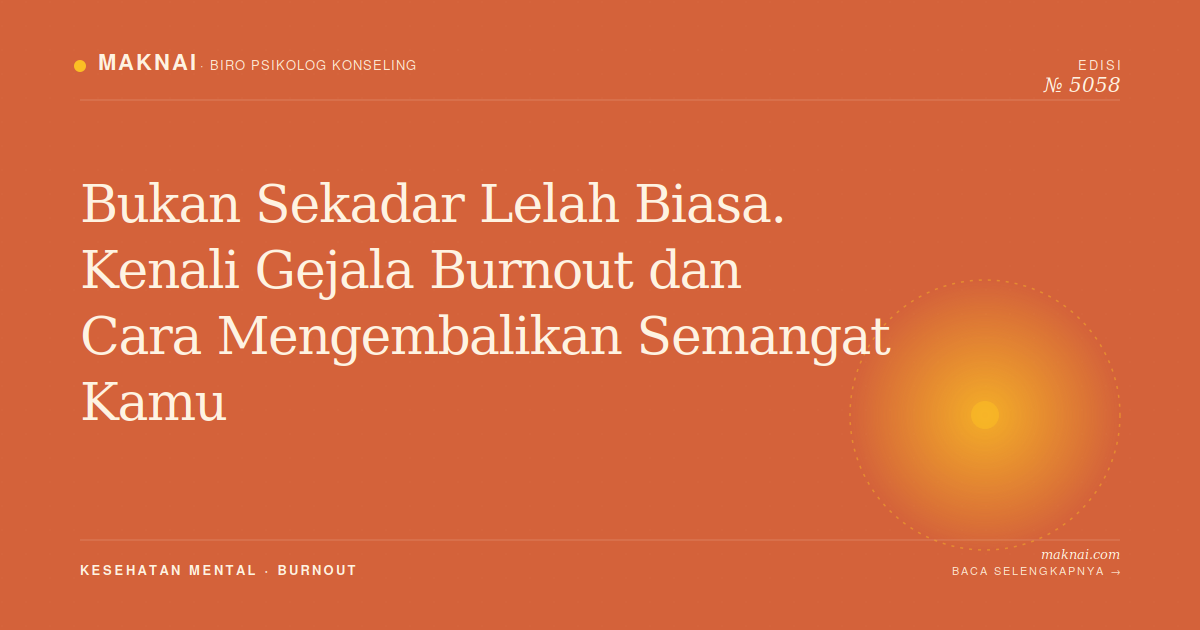 Bukan Sekadar Lelah Biasa. Kenali Gejala Burnout dan Cara Mengembalikan Semangat Kamu