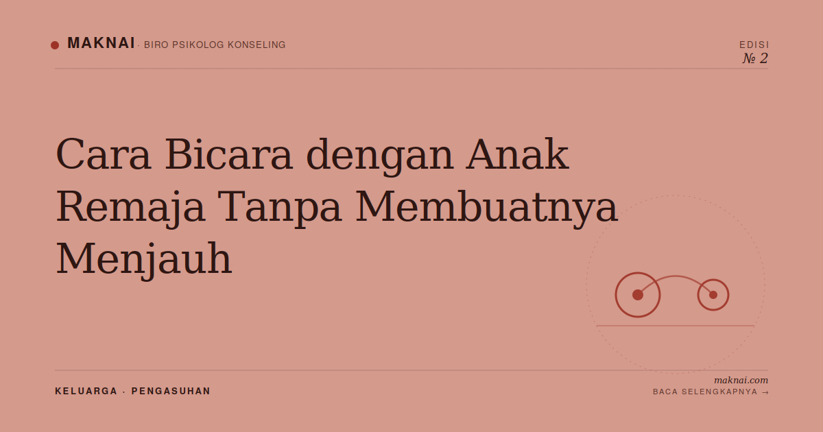 Cara Bicara dengan Anak Remaja Tanpa Membuatnya Menjauh